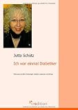 Ich war einmal Diabetiker: Meine gesammelten Erfahrungen, Gef&uuml;hle, Gedanken und Erfolge - Jutta Sch&uuml;tz