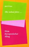 Alle sieben Jahre.. - Mein therapeutischer Alltag - Julia M. Ross