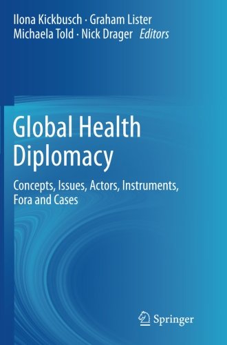 Global Health Diplomacy: Concepts, Issues, Actors, Instruments, Fora and Cases
