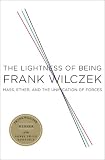 Lightness of Being: Mass, Ether, and the Unification of Forces Frank Wilczek