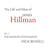 The Life and Ideas of James Hillman: Volume I: The Making of a Psychologist