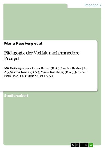Pädagogik der Vielfalt nach Annedore Prengel: Mit Beiträgen von Anika Balser (B. A.), Sascha Huder (B. A.), Sascha Junck (B. A.), Maria Kaesberg (B. A.), ... Stefanie Stiller (B. A.) (German Edition)