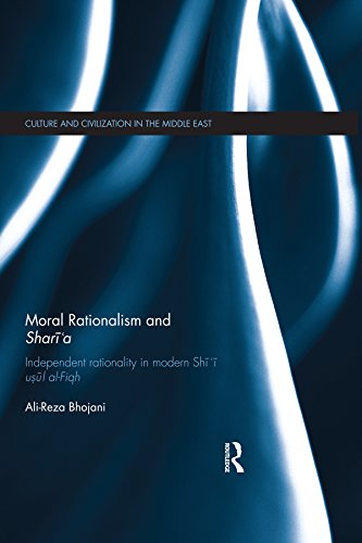 Moral Rationalism and Shari'a: Independent rationality in modern Shi'i usul al-Fiqh (Culture and Civilization in the Middle East)