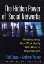 The Hidden Power of Social Networks: Understanding How Work Really Gets Done in Organizations
