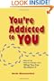 You're Addicted to You: Why It's So Hard to Change - And What You Can Do about It