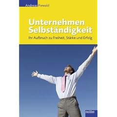 Unternehmen Selbstst�ndigkeit: Ihr Aufbruch zu Freiheit, St�rke und Erfolg