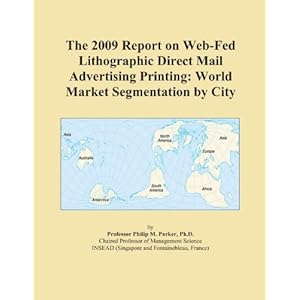 The 2009 Report on Web-Fed Lithographic Direct Mail Advertising Printing: World Market Segmentation City