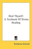 Heal Thyself: A Textbook Of Divine Healing
