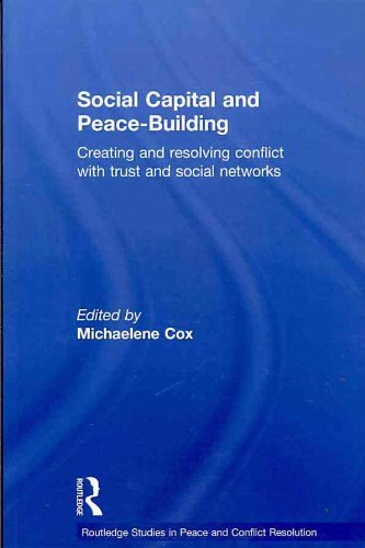 Social Capital and Peace-Building: Creating and Resolving Conflict with Trust and Social Networks (Routledge Studies in Peace and Conflict Resolution) [Paperback] [2008] (Author) Michaelene Cox