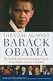 Case Against Barack Obama: The Unlikely Rise and Unexamined Agenda of the Media s Favorite Candidate