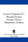 Seneca's Tragedies V1: Hercules Furens, Troades, Medea, Hippolytus, Oedipus
