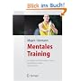 Mentales Training: Grundlagen und Anwendung in Sport, Rehabilitation, Arbeit und Wirtschaft