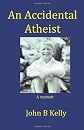 An Accidental Atheist: a memoir