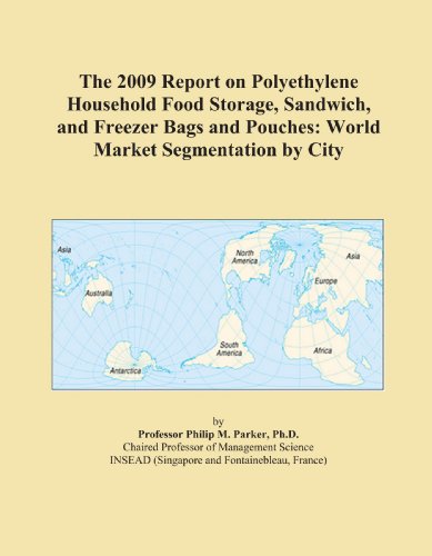 The 2009 Report on Polyethylene Household Food Storage, Sandwich, and Freezer Bags and Pouches: World Market Segmentation by City
