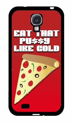 Eat that Pussy Like Cold Pizza- TPU RUBBER SILICONE Phone Case Back Cover Samsung Galaxy S4 I9500 comes with Security Tag and MyPhone Designs(TM) Cleaning Cloth