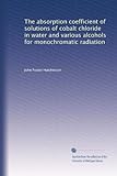 The absorption coefficient of solutions of cobalt chloride in water and various alcohols for monochromatic radiation