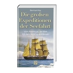 Die gro�en Expeditionen der Seefahrt. Vom Abenteuer, die Welt mit dem Schiff zu entdecken