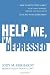 Help Me, I'm Depressed: How To Effectively Help Your Family Members, Friends, and Colleagues Dealing With Depression