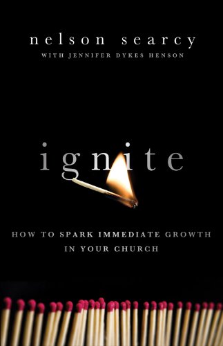 Ignite: How to Spark Immediate Growth in Your Church, by Nelson Searcy, Jennifer Dykes Henson Ignite: How to Spark Immediate Growth in Your Church, by Nelson Searcy, Jennifer Dykes Henson
