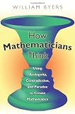 How Mathematicians Think: Using Ambiguity, Contradiction, and Paradox to Create Mathematics