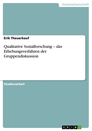 Qualitative Sozialforschung - das Erhebungsverfahren der Gruppendiskussion (German Edition)