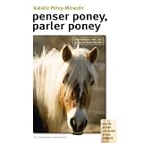Penser poney, parler poney : Communiquer avec son poney en toute s�curit�par Natalie Pilley-Mirande