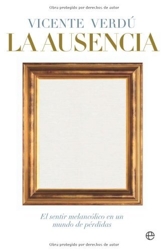 Ausencia, la - el sentir melancolico en un mundo de perdidas (Ensayo (la Esfera)) (Spanish Edition)