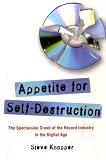 Appetite for Self-Destruction: The Rise and Fall of the Record Industry in the Digital Age