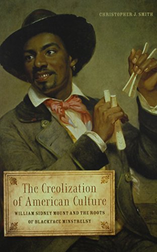 The Creolization of American Culture: William Sidney Mount and the Roots of Blackface Minstrelsy (Music in American Life)