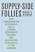Supply-Side Follies: Why Conservative Economics Fails, Liberal Economics Falters, and Innovation Economics is the Answer