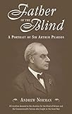 Father of the blind : a portrait of Sir Arthur Pearson