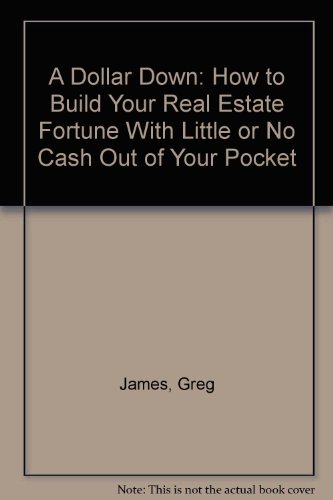 A Dollar Down: How to Build Your Real Estate Fortune With Little or No Cash Out of Your Pocket