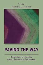 Paving the Way: Contributions of Interactive Conflict Resolution to Peacemaking