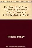 The crucible of peace : common security in Europe