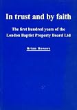 In trust and by faith : the first hundred years of the London Baptist Property Board Ltd