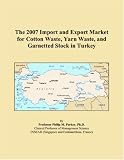 The 2007 Import and Export Market for Cotton Waste, Yarn Waste, and Garnetted Stock in Turkey (Philip M. Parker)