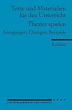 Theater spielen: (Texte und Materialien f&uuml;r den Unterricht): Anregungen, &Uuml;bungen, Beispiele - Dieter Neuhaus