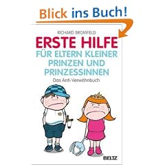 Erste Hilfe f�r Eltern kleiner Prinzen und Prinzessinnen: Das Anti-Verw�hnbuch