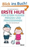 Erste Hilfe f�r Eltern kleiner Prinzen und Prinzessinnen: Das Anti-Verw�hnbuch