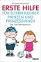 Erste Hilfe f�r Eltern kleiner Prinzen und Prinzessinnen: Das Anti-Verw�hnbuch