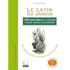 Le Latin du Jardin: 1500 noms latins pour apprendre � parler plantes couramment