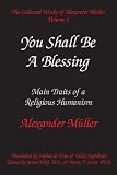 You Shall Be a Blessing: Main Traits of a Religious Humanism (The Collected Works of Alexander Mueller, Vol. 1)