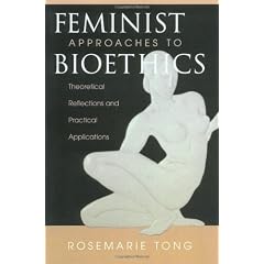Feminist Approaches to Bioethics: Theoretical Reflections and Practical Applications