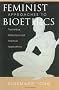 Feminist Approaches to Bioethics: Theoretical Reflections and Practical Applications