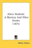 Alicia Warlock: A Mystery And Other Stories (1875)