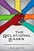 The Relational Leader: A Revolutionary Framework to Engage Your Team