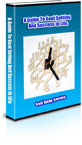A Guide To Goal Setting And Success In Life (Self Help Series) (Kindle Edition)