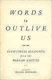 Words to Outlive Us: Eyewitness Accounts from the Warsaw Ghetto