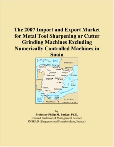 The 2007 Import and Export Market for Metal Tool Sharpening or Cutter Grinding Machines Excluding Numerically Controlled Machines in Spain