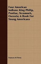 Four American Indians: King Philip, Pontiac, Tecumseh, Osceola; A Book For Young Americans